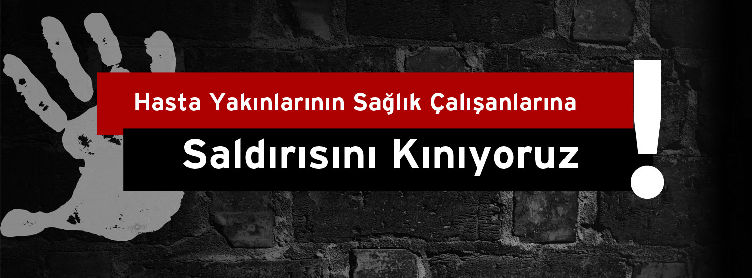 Hasta Yakınlarının Sağlık Çalışanlarına Saldırısını Kınıyoruz!