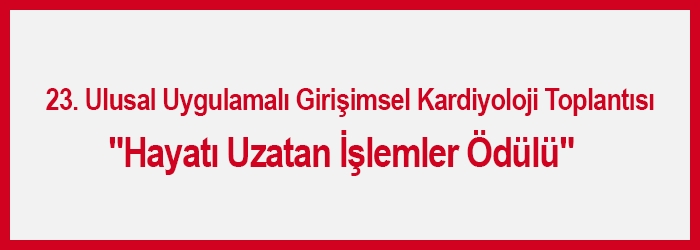 23. Ulusal Uygulamalı Girişimsel Kardiyoloji Toplantımıza gönderilen Olgular bu yıl da "Hayatı Uzatan İşlemler Ödülü" için değerlendirilecek