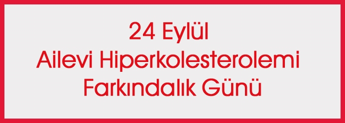 24 Eylül Dünya Ailevi Hiperkolesterolemi (AH) Farkındalık Günü