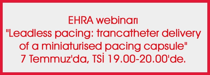 EHRA webinarı "Leadless pacing: trancatheter delivery of a miniaturised pacing capsule" 7 Temmuz