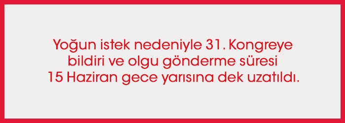 Yoğun istek nedeniyle 31. Kongreye bildiri ve olgu gönderme süresi 15 Haziran gece yarısına dek uzatıldı.