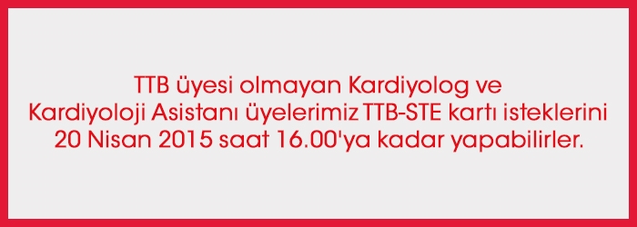 TTB üyesi olmayan Kardiyolog ve Kardiyoloji Asistanı üyelerimiz TTB-STE kartı isteklerini 20 Nisan 2015 saat 16.00