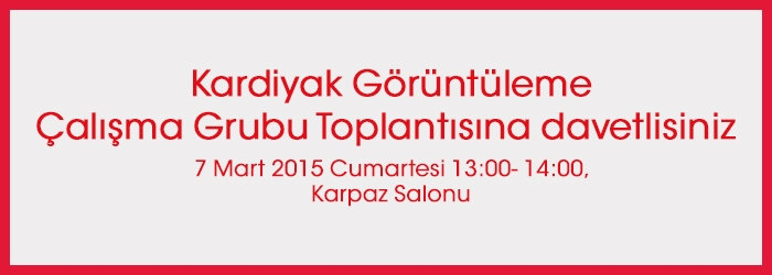Kardiyak Görüntüleme Çalışma Grubu Toplantısına davetlisiniz: 7 Mart 2015 Cumartesi 13:00- 14:00, Karpaz Salonu