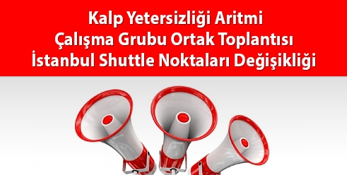 Kalp Yetersizliği Aritmi Çalışma Grubu Ortak Toplantısı İstanbul Shuttle Noktaları Değişikliği